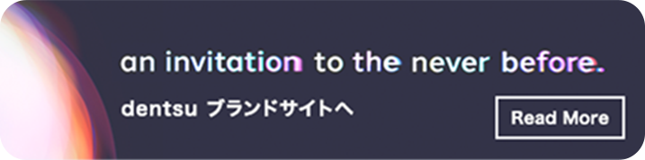 電通ブランドサイトへ遷移するバナー。an invitaion to the never before、dentsu ブランドサイトへと書かれている。
